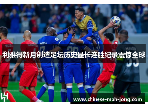 利雅得新月创造足坛历史最长连胜纪录震惊全球