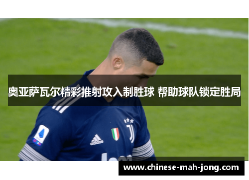 奥亚萨瓦尔精彩推射攻入制胜球 帮助球队锁定胜局
